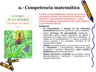 2.- Competencia matemática <ul><li>Consiste en la habilidad para utilizar los números, sus operaciones básicas, los símbol...