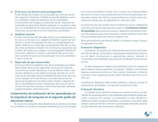 d. El alumno y la alumna como protagonistas                                    tes y la única autoridad en el saber. Por el contrario, la y el docente deben
     El aprendizaje de la lengua es una actividad que involucra, de ma-        pensarse a sí mismos como creadores de situaciones de aprendizaje, pro-
     nera especial, al alumnado. A hablar se aprende hablando; a escri-        fesionales capaces de criticar su propia práctica en el aula y, sobre todo,
     bir, escribiendo. Implica la adquisición de las capacidades               respetuosos del proceso de aprendizaje de cada niño y niña.
     comunicativas y de la lengua en situaciones de uso. Entonces, las
     actividades de aprendizaje deberán estimular la curiosidad, la refle-     La evaluación ya no se concibe como el resultado de un juicio unilateral de
     xión y la creatividad del alumnado para que éste pueda resolver las       resultados que decide quién aprueba y quién no. La evaluación al servicio
     situaciones comunicativas en forma autónoma y autodirigida.               del aprendizaje debe mostrar los aciertos y desaciertos que tiene en el pro-
e. Modelaje docente                                                            ceso de enseñanza para tomar decisiones: cambiar métodos, buscar más
     El clima comunicativo del aula debe contar con la participación ac-       recursos, diseñar planes de refuerzo académico, etc.
     tiva de la o el docente, en su calidad de hablante y oyente, así como     Para que la evaluación sea integral, flexible y útil deberá cumplir, al menos,
     de lector y escritor de mensajes. Por tanto, su comportamiento lin-       las siguientes funciones:
     güístico debe ser un modelo para sus estudiantes. Para ello es nece-
     sario estar prevenido en relación con los términos y expresiones que      Evaluación diagnóstica
     se dicen, de manera que cumplan con las propiedades textuales de             La profesora o el profesor, por medio de diversas técnicas como la ela-
     corrección, coherencia, cohesión y adecuación. Hay que ser bas-           boración de dibujos, la formulación de preguntas exploratorias, las lectu-
     tante conciente de que no se les puede pedir a las y los estudiantes      ras de textos, descripciones o explicaciones previas, obtendrá el
     lo que no se les da.                                                      conocimiento y las habilidades que poseen los estudiantes al inicio del año
f.   Desarrollo de ejes transversales                                          escolar.
     El Currículo Nacional establece ocho ejes transversales que deben
                                                                                   Se debe diagnosticar también los procedimientos que son capaces de
     desarrollarse dentro de las asignaturas. En el caso de Lenguaje,
     estos temas se pueden abordar por el uso de diversos textos, como         hacer mediante tareas específicas, por ejemplo: clasificar correctamente
     recursos didácticos y como objetos de estudio. Para ello, la o el do-     algunas palabras de acuerdo con “cómo suenan” al principio o al final de
     cente ha de estar alerta ante la posibilidad de seleccionar estos tex-    un poema, contar cuentos que ha escuchado, describir lo que ve en una lá-
     tos; por ejemplo: en el mes de enero, se pueden aprovechar los            mina, etc.
     textos que se publican en los diarios antes, durante o después del
                                                                               La evaluación diagnóstica debe permitir planificar y adecuar la clase en
     día 16, para reflexionar sobre la importancia de la paz, los valores
     cívicos o los derechos humanos, o sobre temas de medio ambiente,          función de las necesidades y los logros de los niños y las niñas.
     equidad de género, entre varios otros.                                    Evaluación formativa
                                                                                   La finalidad de la evaluación formativa es conocer los logros y las difi-
Lineamientos de evaluación de los aprendizajes en
                                                                               cultades de aprendizaje de los y las estudiantes para facilitarles ayuda ade-
la asignatura de Lenguaje en el segundo grado de                               cuada y oportuna. Por ejemplo, si el alumnado no logra identificar y
educación básica                                                               diferenciar grafías y palabras estudiadas, la profesora o el profesor debe
     En cuanto a la evaluación, debe abandonarse la idea de que la maes-       indagar el porqué del fallo e intervenir, proponiendo actividades específi-
tra o el maestro es juez de los resultados obtenidos por los y las estudian-   cas que refuercen este conocimiento y destreza.

                                                                                                                                                                19
 