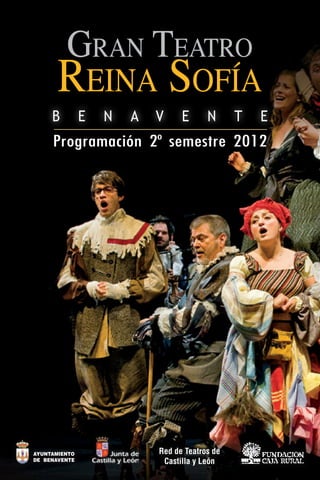 Gran Teatro
       Reina Sofía
     B         E   N   A   V     E      N      T   E
     Programación 2º semestre 2012




AYUNTAMIENTO               Red de Teatros de
DE BENAVENTE                Castilla y León
 