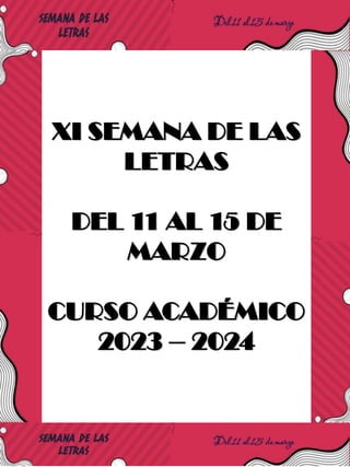 XI SEMANA DE LAS
LETRAS
DEL 11 AL 15 DE
MARZO
CURSO ACADÉMICO
2023 – 2024
 