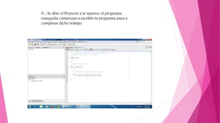 9.- Se abre el Proyecto y te aparece el programa,
enseguida comienzas a escribir tu programa para a
completar dicho trabajo.