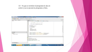 10.- Ya que se terminó el programa le das en
correr y ya se ejecuta tu programa y listo.