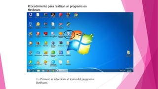 Procedimiento para realizar un programa en
NetBeans
1.- Primero se selecciona el icono del programa
NetBeans.