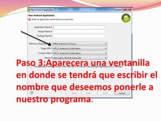 Paso 3:Aparecera una ventanilla
en donde se tendrá que escribir el
nombre que deseemos ponerle a
nuestro programa.
 