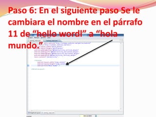 Paso 6: En el siguiente paso Se le
cambiara el nombre en el párrafo
11 de “hello wordl” a “hola
mundo.”
 