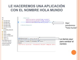 LE HACEREMOS UNA APLICACIÓN
CON EL NOMBRE HOLA MUNDO
Le damos aquí
para cambiar el
nombre
Aquí
pondremos
“hola mundo”
 