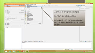Abrimos el programa eclipse
En “file” dar click en New
En la ventana que se despliega
Dar click en “Android Application
Project”
 