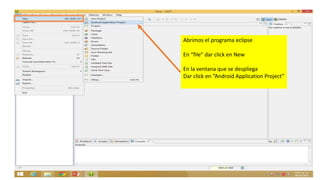 Abrimos el programa eclipse
En “file” dar click en New
En la ventana que se despliega
Dar click en “Android Application Project”
 