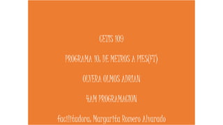 CETIS 109
PROGRAMA 10: DE METROS A PIES(FT)
OLVERA OLMOS ADRIAN
4AM PROGRAMACION
facilitadora: Margarita Romero Alvarado
 
