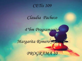 CETis 109
Claudia Pacheco
4°bm Programación
Margarita Romero Alvarado
PROGRAMA 10
 