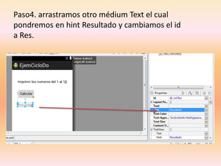 Paso4. arrastramos otro médium Text el cual
pondremos en hint Resultado y cambiamos el id
a Res.
