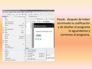 Paso6. después de haber
terminado la codificación
y de diseñar el programa
lo aguardamos y
corremos el programa.