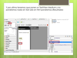 Y por ultimo tenemos que poner un TextView Medium y no
pondremos nada en text solo en Hint pondremos «Resultado»