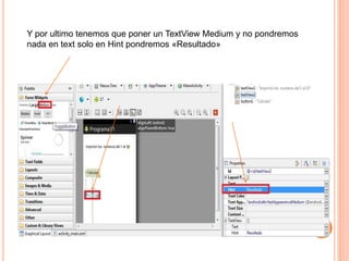 Y por ultimo tenemos que poner un TextView Medium y no pondremos
nada en text solo en Hint pondremos «Resultado»
 