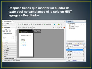 Despues tienes que insertar un cuadro de
texto aquí no cambiamos el id solo en HINT
agregas «Resultado»
 