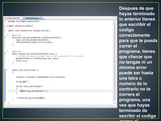 Despues de que
hayas terminado
lo anterior tienes
que escriibir el
codigo
correctamente
para que te pueda
correr el
programa, tienes
que checar que
no tengas ni un
minimo error
puede ser hasta
una letra o
numero de lo
contrario no te
correra el
programa, una
ves que hayas
terminado de
escribir el codigo
 