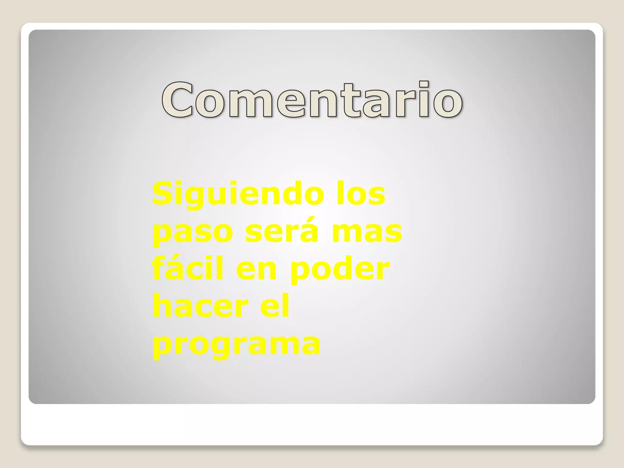 Siguiendo los
paso será mas
fácil en poder
hacer el
programa