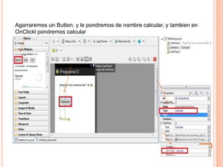 Agarraremos un Button, y le pondremos de nombre calcular, y tambien en
OnClickl pondremos calcular
 