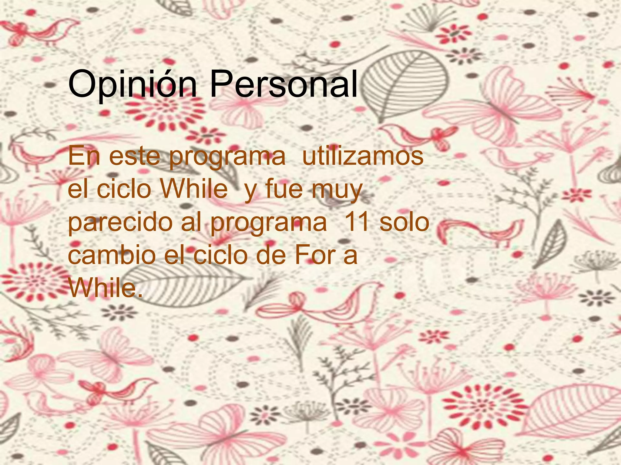 Opinión Personal
En este programa utilizamos
el ciclo While y fue muy
parecido al programa 11 solo
cambio el ciclo de For a
While.
 