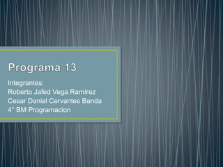Integrantes:
Roberto Jafed Vega Ramírez
Cesar Daniel Cervantes Banda
4° BM Programacion
 