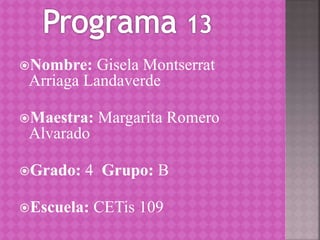 Nombre: Gisela Montserrat
Arriaga Landaverde
Maestra: Margarita Romero
Alvarado
Grado: 4 Grupo: B
Escuela: CETis 109
 