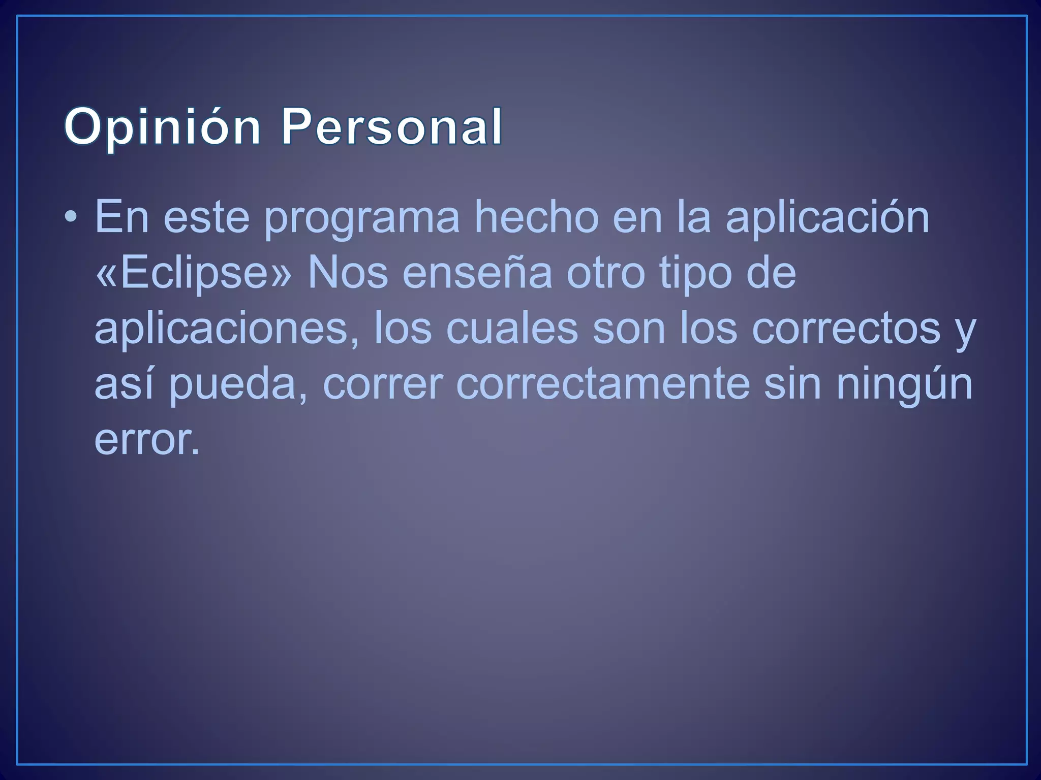 • En este programa hecho en la aplicación
«Eclipse» Nos enseña otro tipo de
aplicaciones, los cuales son los correctos y
así pueda, correr correctamente sin ningún
error.