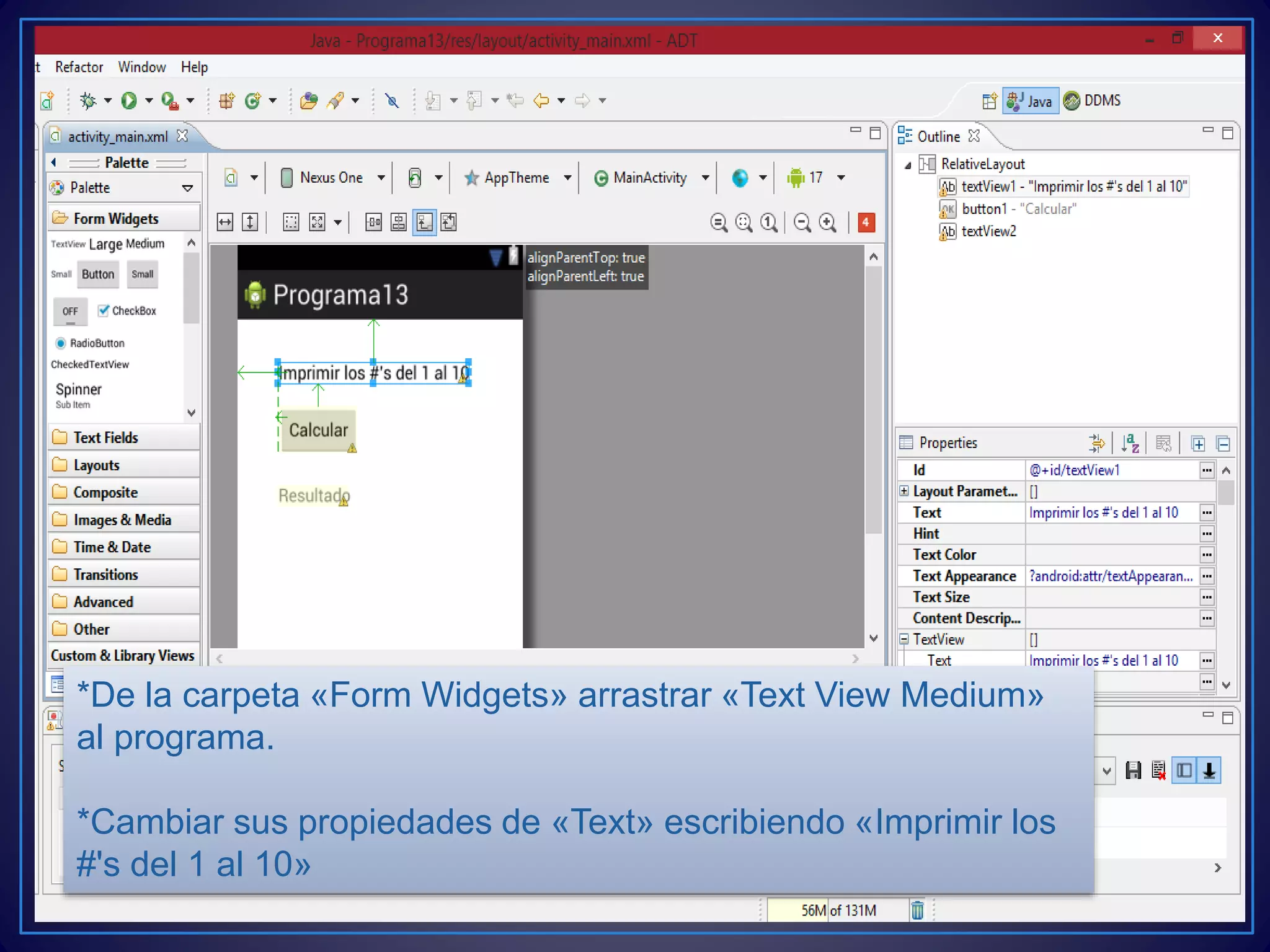 *De la carpeta «Form Widgets» arrastrar «Text View Medium»
al programa.
*Cambiar sus propiedades de «Text» escribiendo «Imprimir los
#'s del 1 al 10»