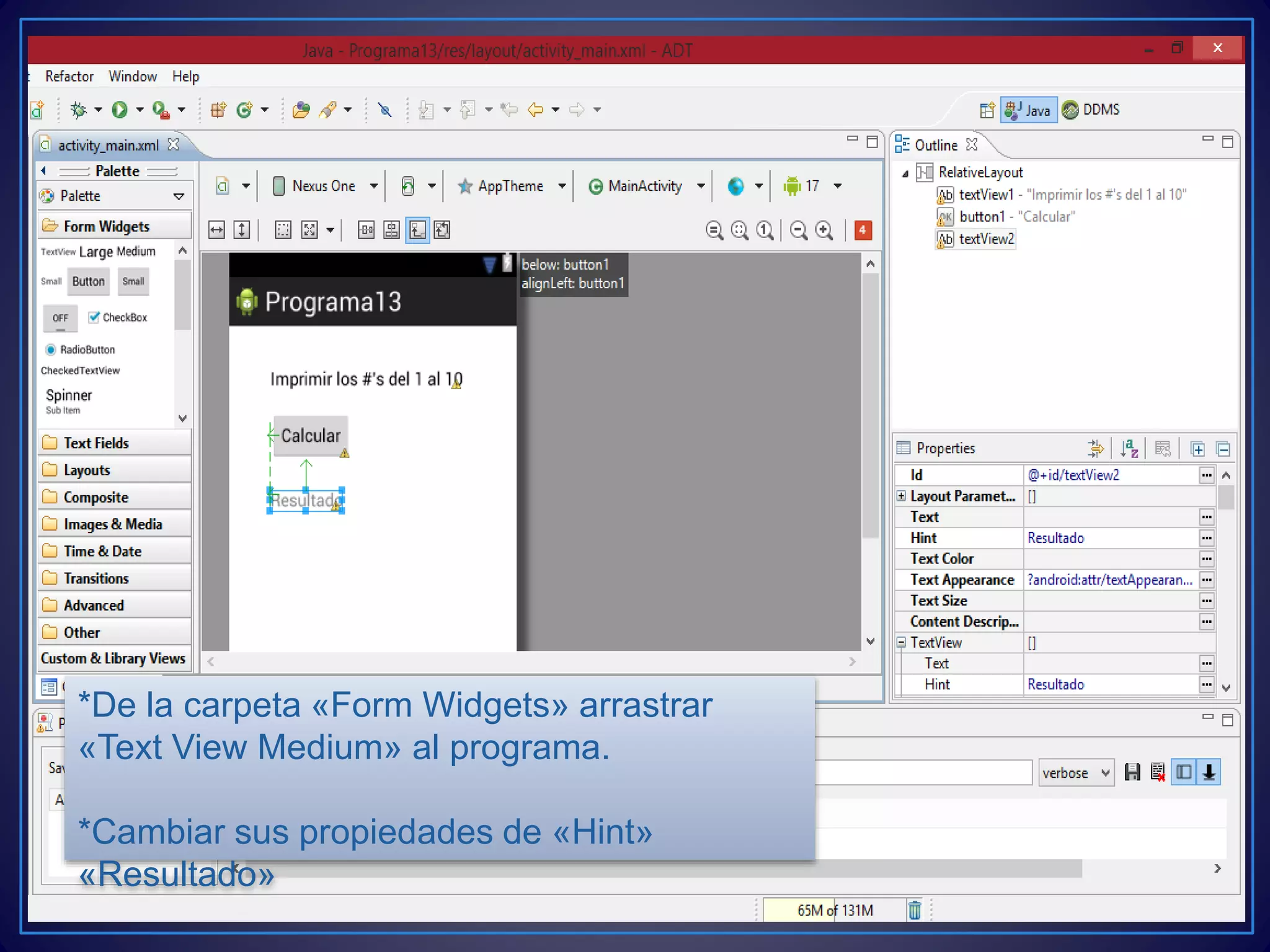 *De la carpeta «Form Widgets» arrastrar
«Text View Medium» al programa.
*Cambiar sus propiedades de «Hint»
«Resultado»