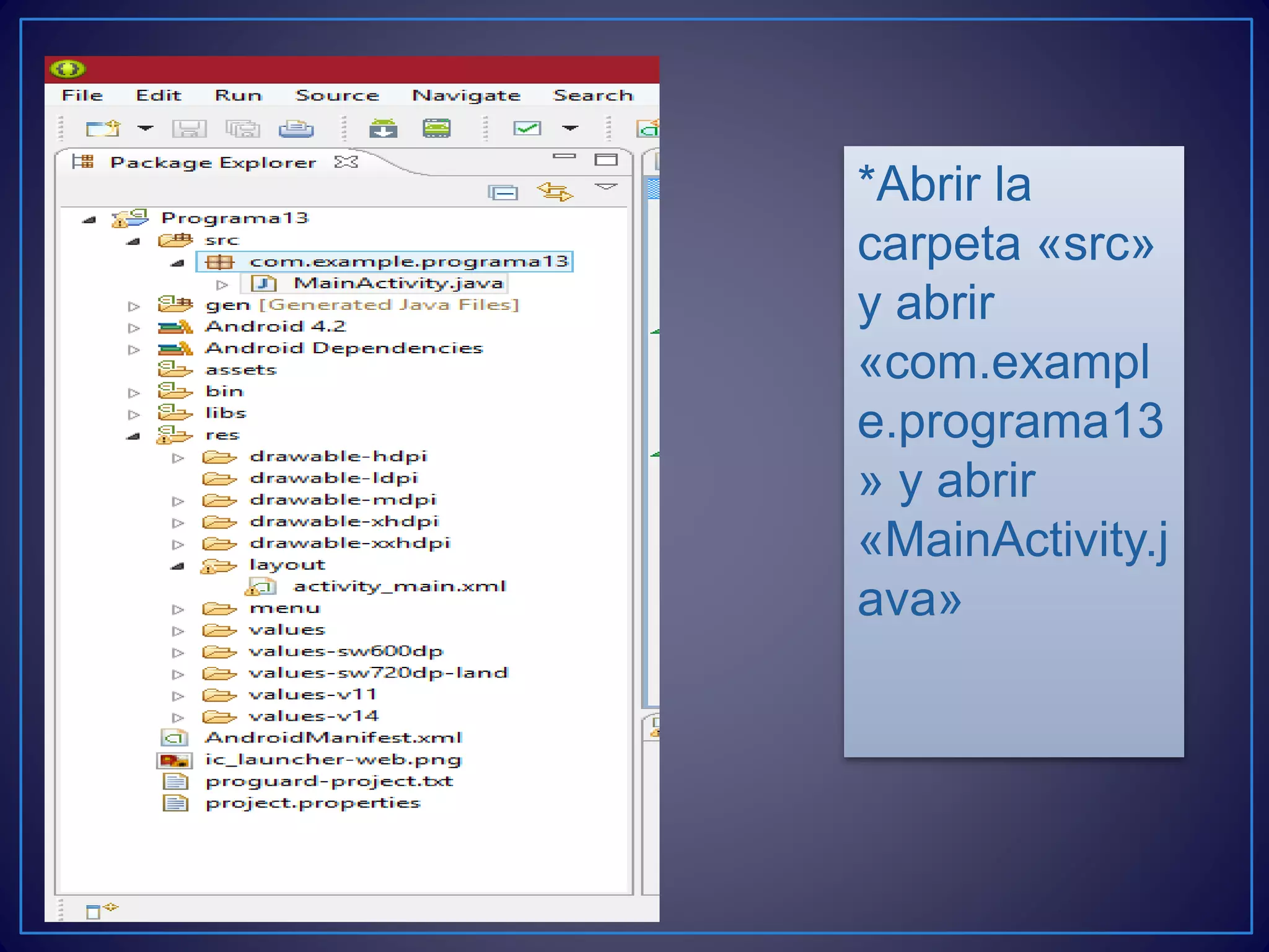 *Abrir la
carpeta «src»
y abrir
«com.exampl
e.programa13
» y abrir
«MainActivity.j
ava»
