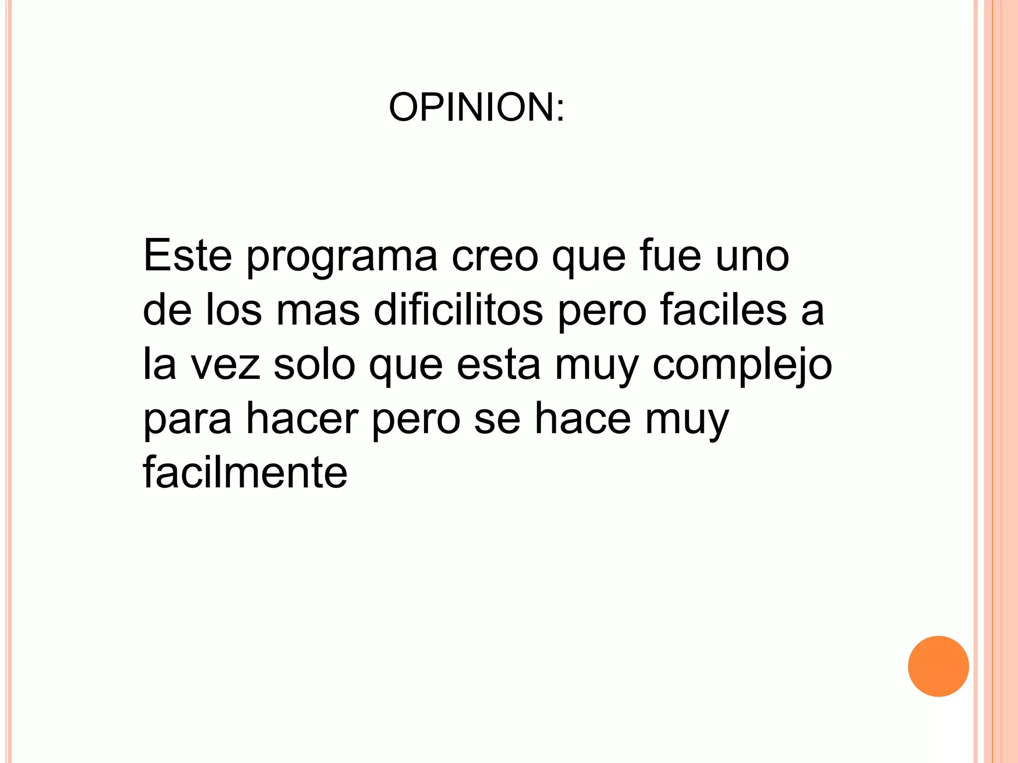 Este programa creo que fue uno
de los mas dificilitos pero faciles a
la vez solo que esta muy complejo
para hacer pero se hace muy
facilmente
OPINION: