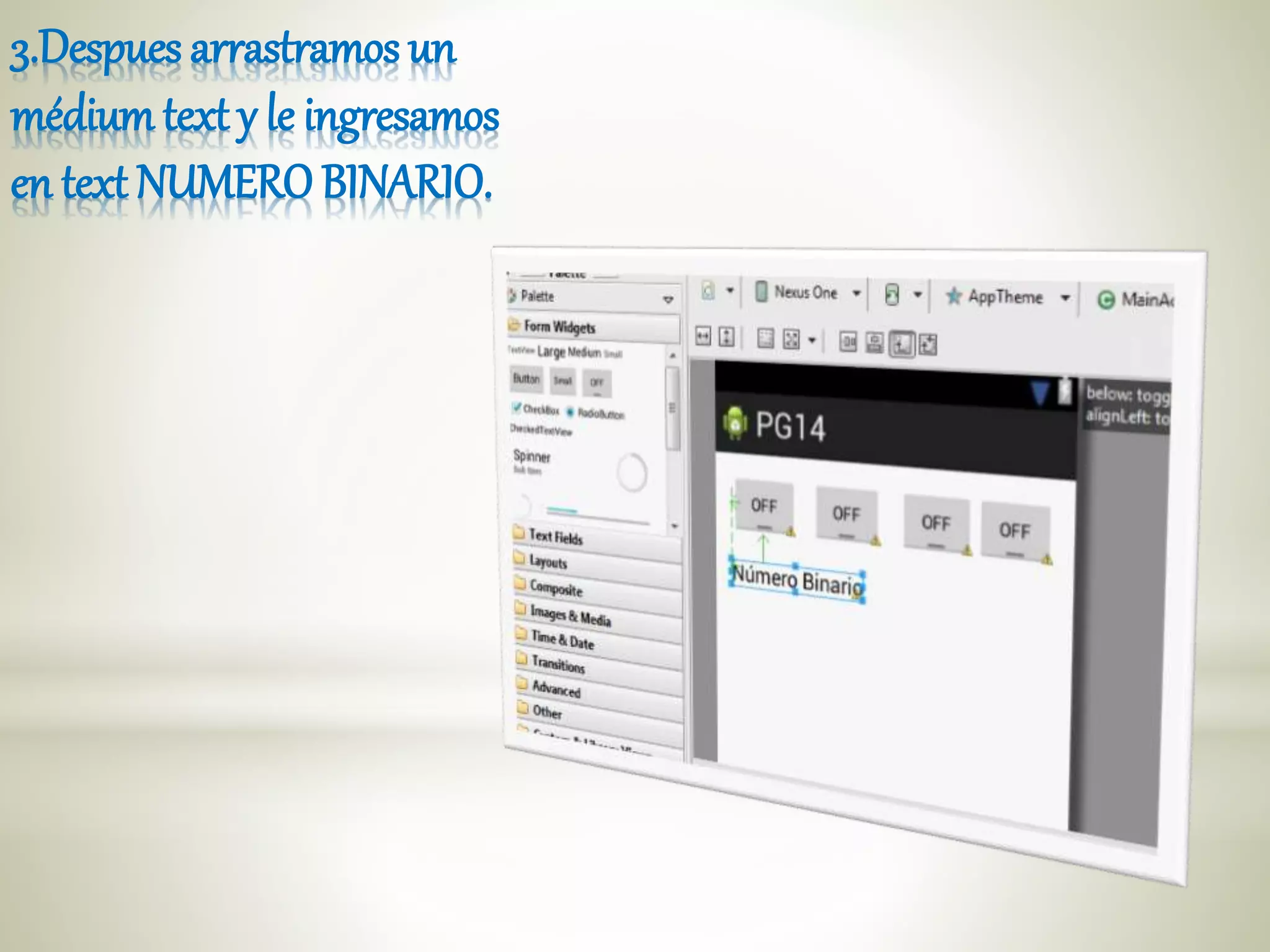 3.Despues arrastramos un
médiumtext y le ingresamos
en text NUMERO BINARIO.