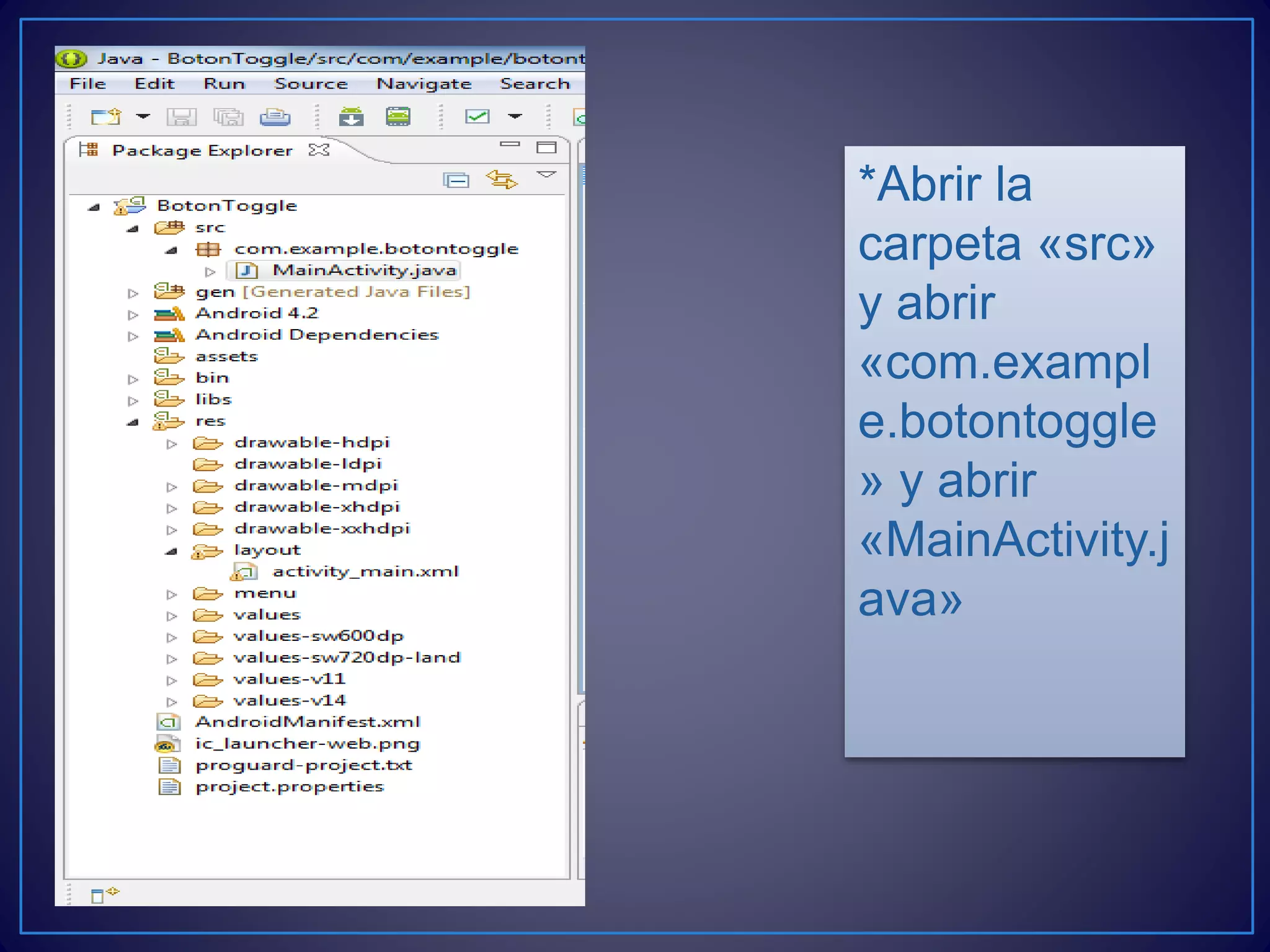 *Abrir la
carpeta «src»
y abrir
«com.exampl
e.botontoggle
» y abrir
«MainActivity.j
ava»