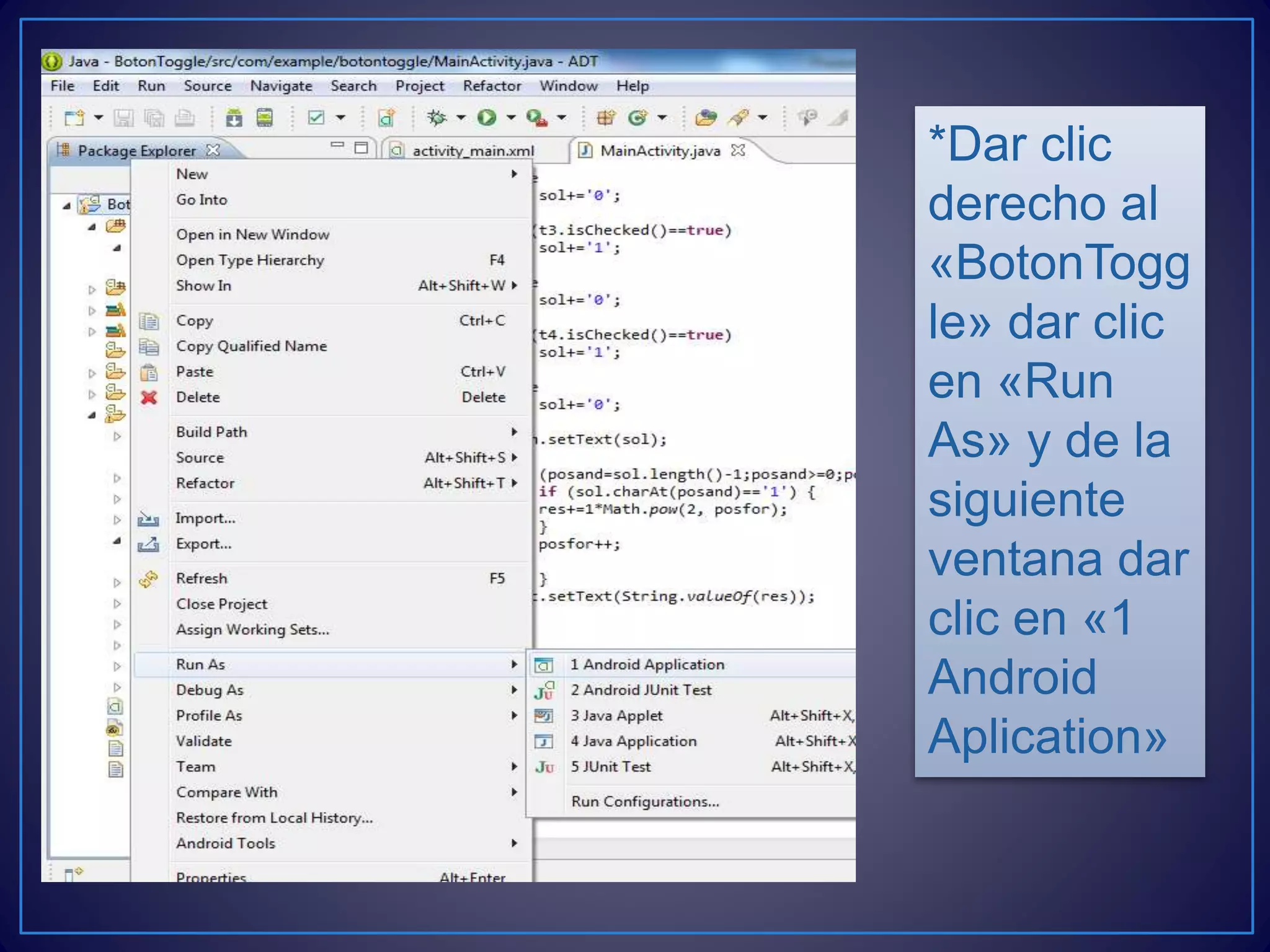 *Dar clic
derecho al
«BotonTogg
le» dar clic
en «Run
As» y de la
siguiente
ventana dar
clic en «1
Android
Aplication»