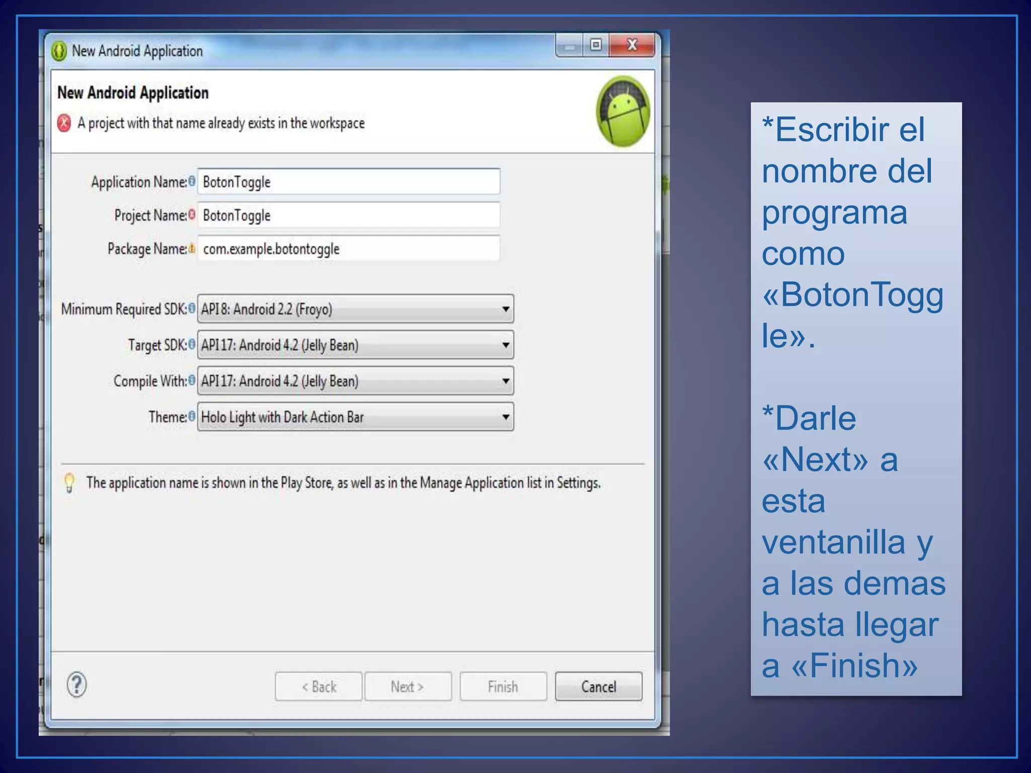 *Escribir el
nombre del
programa
como
«BotonTogg
le».
*Darle
«Next» a
esta
ventanilla y
a las demas
hasta llegar
a «Finish»