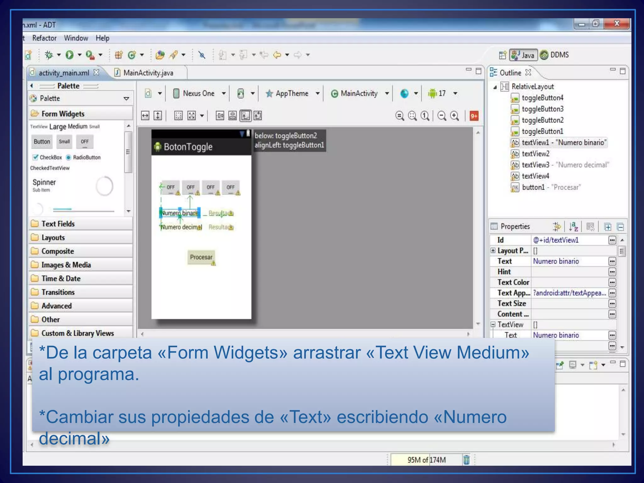 *De la carpeta «Form Widgets» arrastrar «Text View Medium»
al programa.
*Cambiar sus propiedades de «Text» escribiendo «Numero
decimal»