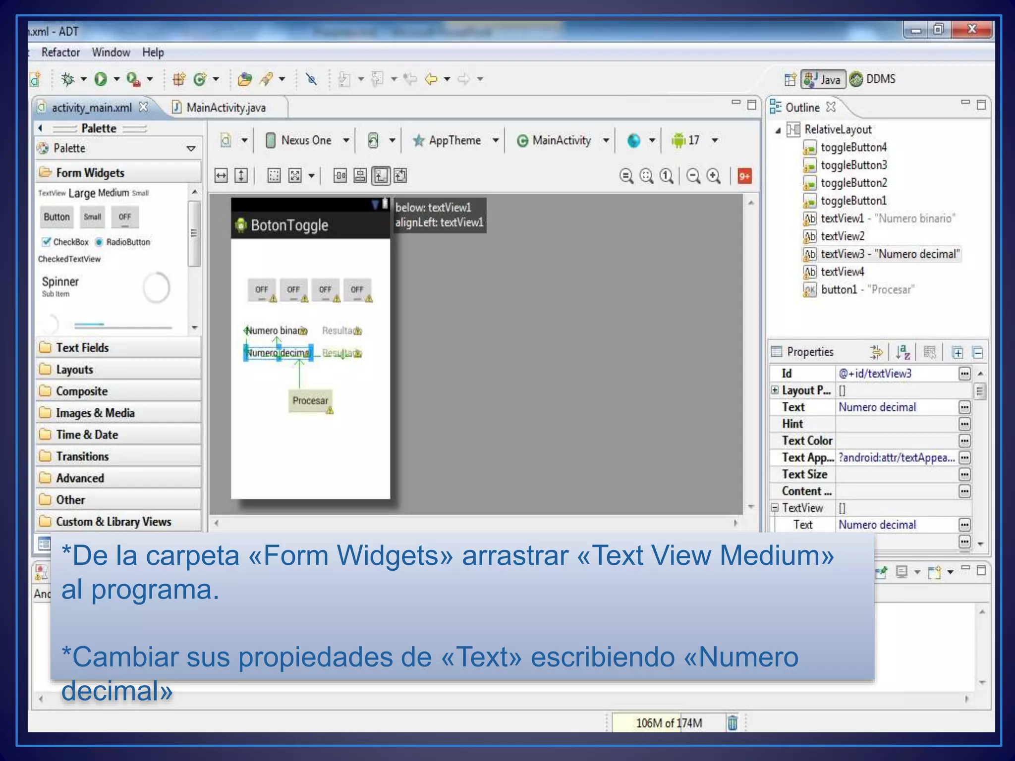 *De la carpeta «Form Widgets» arrastrar «Text View Medium»
al programa.
*Cambiar sus propiedades de «Text» escribiendo «Numero
decimal»