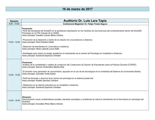 16 de marzo de 2017
Horario Auditorio Dr. Luis Lara Tapia
9:00 - 10:00 Conferencia Magistral: Dr. Felipe Tirado Segura
10:00 - 12:00
Ponencias:
-Perfil del estudiante del SUAyED en la aprobación-reprobación en los módulos de neurociencias del comportamiento dentro del SUAyED
Psicología en la FES Iztacala de la UNAM.
Autor principal: Canales Cuevas María Cristina
-Prevención de la deserción a través de la creación de una presencia a distancia.
Autor principal: Parra Estrada Estela
-Deserción de estudiantes en Licenciatura a distancia.
Autor principal: Pérez Laborde Laura Edith
-Estrategias para reducir el rezago académico en estudiantes de la carrera de Psicología en modalidad a Distancia.
Autor principal: Sandoval Espinoza Christian
12:00 - 14:00
Ponencias:
-Análisis de la confiabilidad y validez de constructo del Cuestionario de Opinión de Estudiantes sobre la Práctica Docente (COPDE).
Autor principal: Alarcón Armendáriz Martha Elba
-El docente como generador de conocimiento, apoyado en el uso de las tecnologías en la modalidad del Sistema de Universidad Abierta.
Autor principal: González Ovilla Esther
-Perfil de docentes y alumnos de la carrera de psicología en el sistema presencial.
Autor principal: Rosete Sánchez Carolina
-Obstáculos en la relación educativa en la modalidad a distancia.
Autor principal: Sandoval Espinoza Christian
14:00 - 16:00
Simposio:
Discriminación social, problemáticas sociales, bienestar psicológico y problemas de salud en estudiantes de la licenciatura en psicología del
SUAyED.
Autor principal: González Pérez Marco Antonio
 