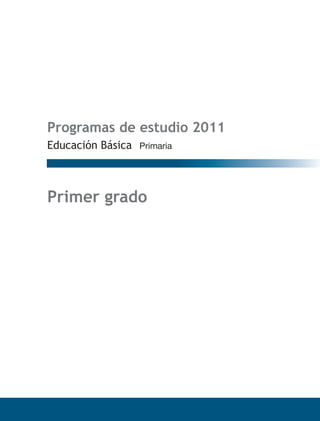 Programas de estudio 2011
Educación Básica   Primaria




Primer grado
 