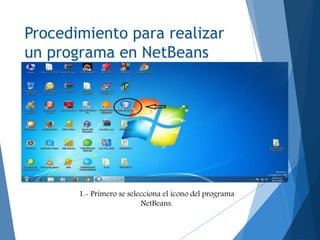 Procedimiento para realizar
un programa en NetBeans
1.- Primero se selecciona el icono del programa
NetBeans.