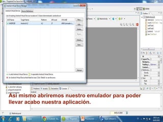 Asi mismo abriremos nuestro emulador para poder
llevar acabo nuestra aplicación.
 
