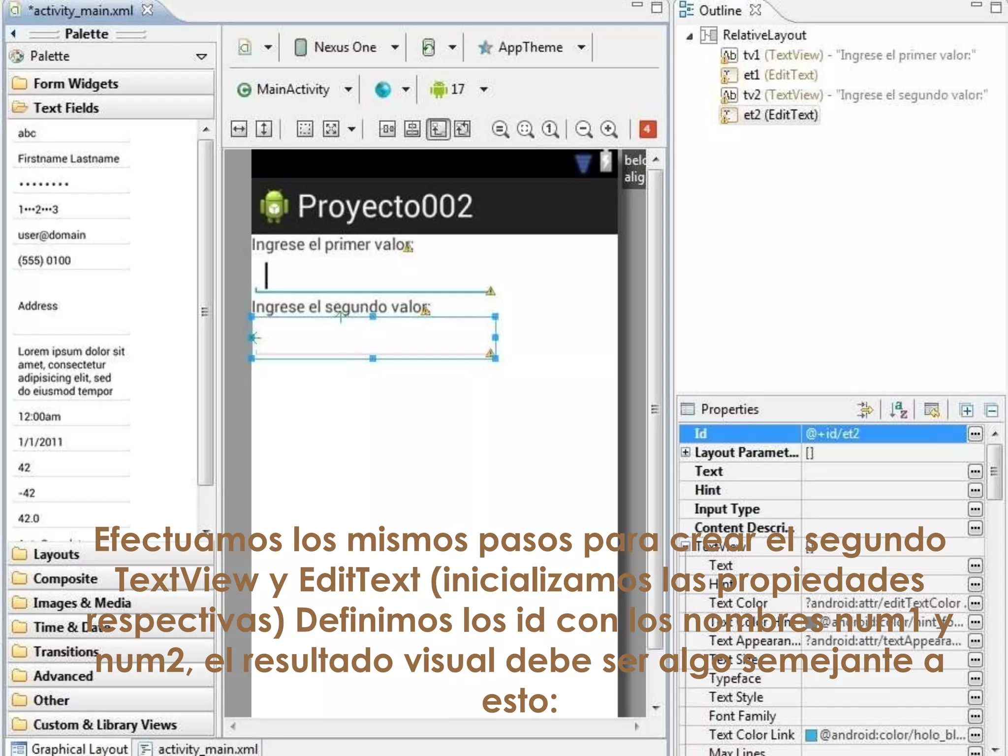 Efectuamos los mismos pasos para crear el segundo
TextView y EditText (inicializamos las propiedades
respectivas) Definimos los id con los nombres num1 y
num2, el resultado visual debe ser algo semejante a
esto:
 