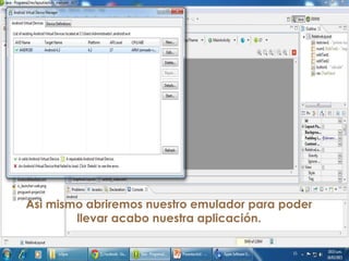 Asi mismo abriremos nuestro emulador para poder
llevar acabo nuestra aplicación.
 