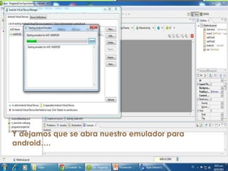 Y dejamos que se abra nuestro emulador para
android….
 