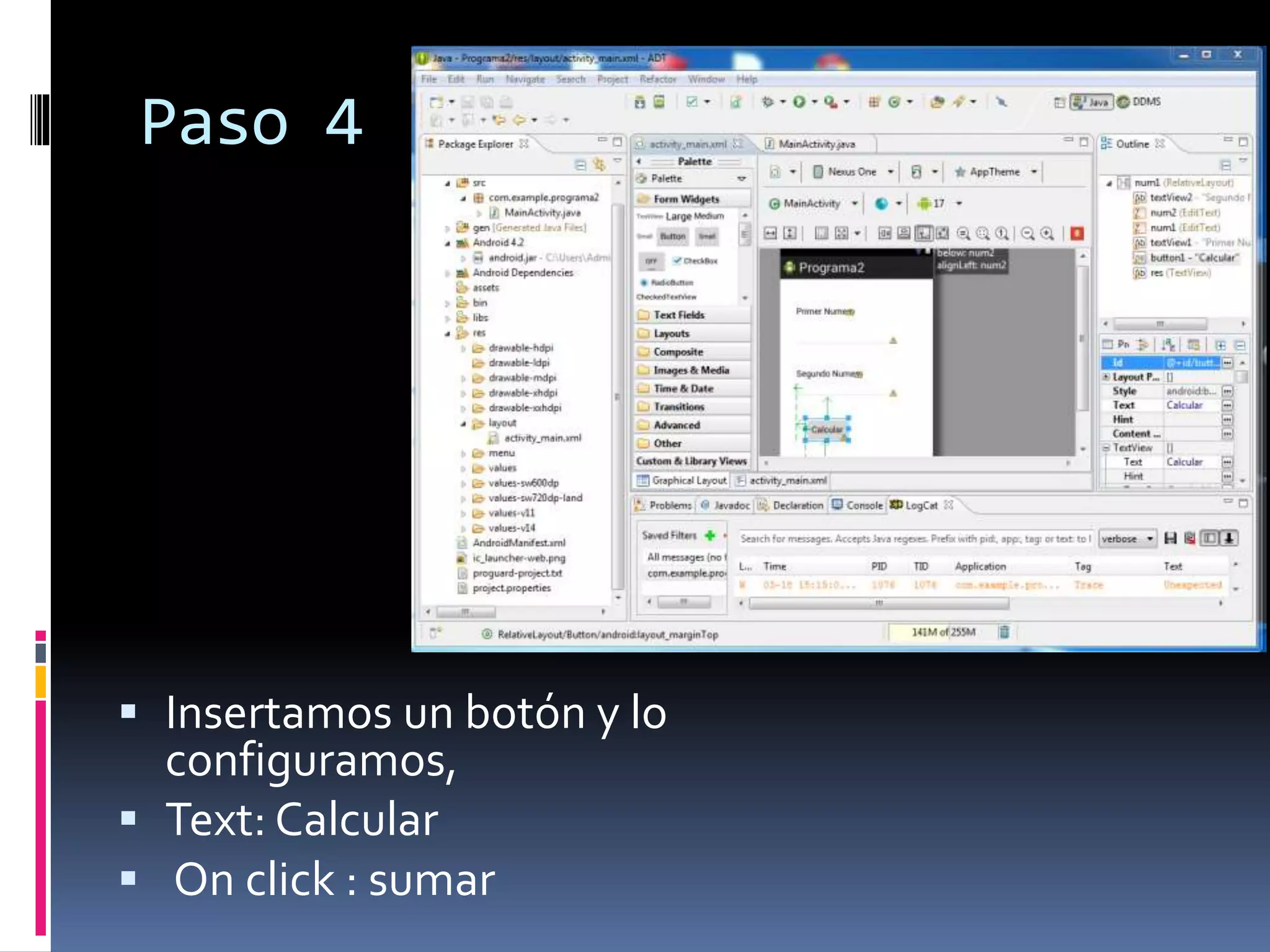 Paso 4
 Insertamos un botón y lo
configuramos,
 Text: Calcular
 On click : sumar
 