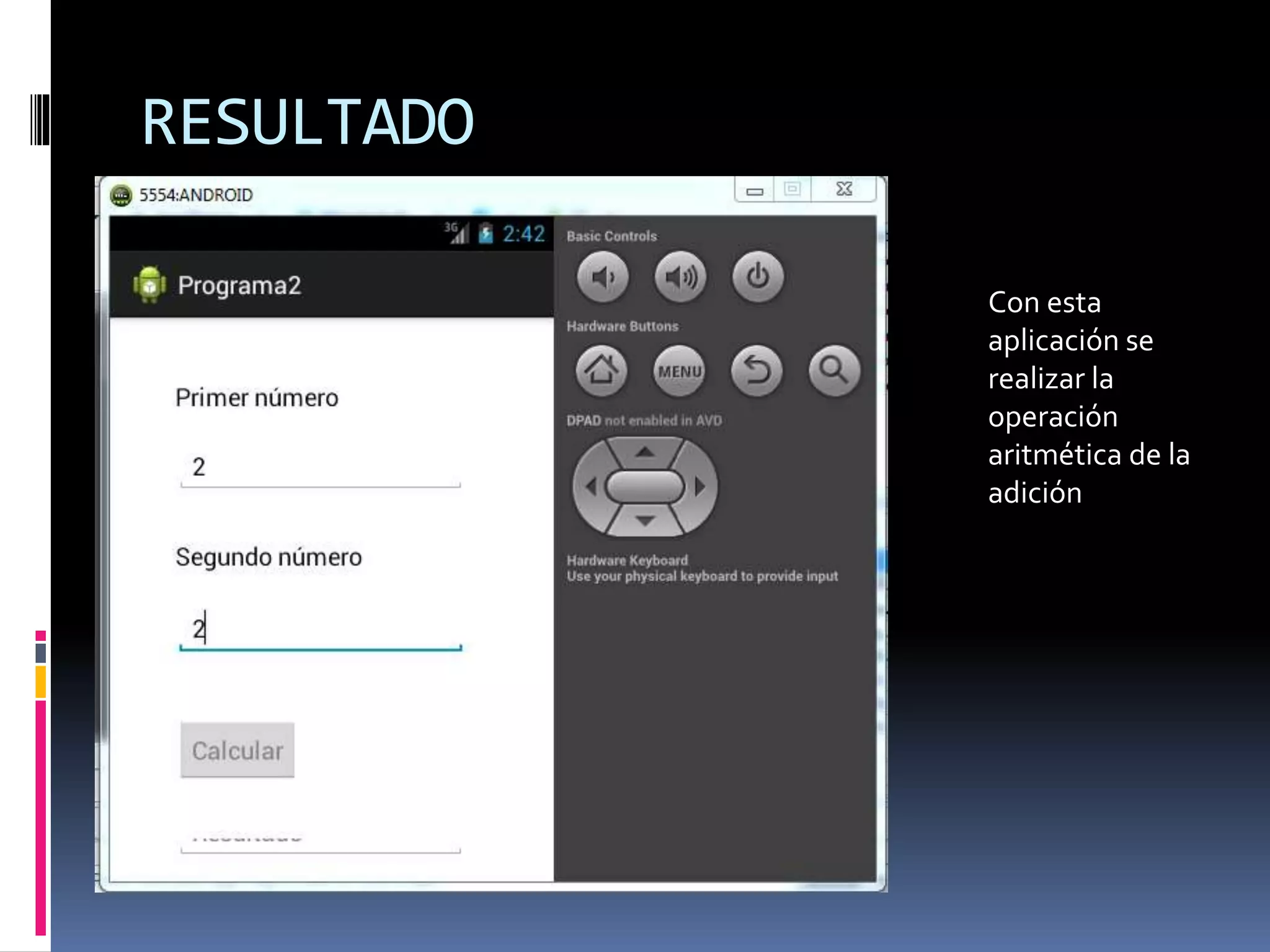 RESULTADO
Con esta
aplicación se
realizar la
operación
aritmética de la
adición
 