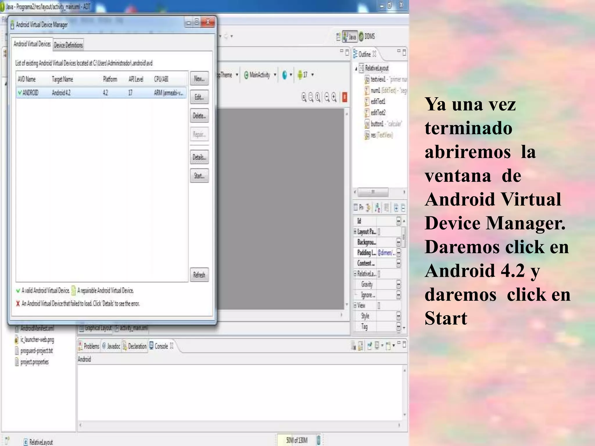 Ya una vez
terminado
abriremos la
ventana de
Android Virtual
Device Manager.
Daremos click en
Android 4.2 y
daremos click en
Start
 
