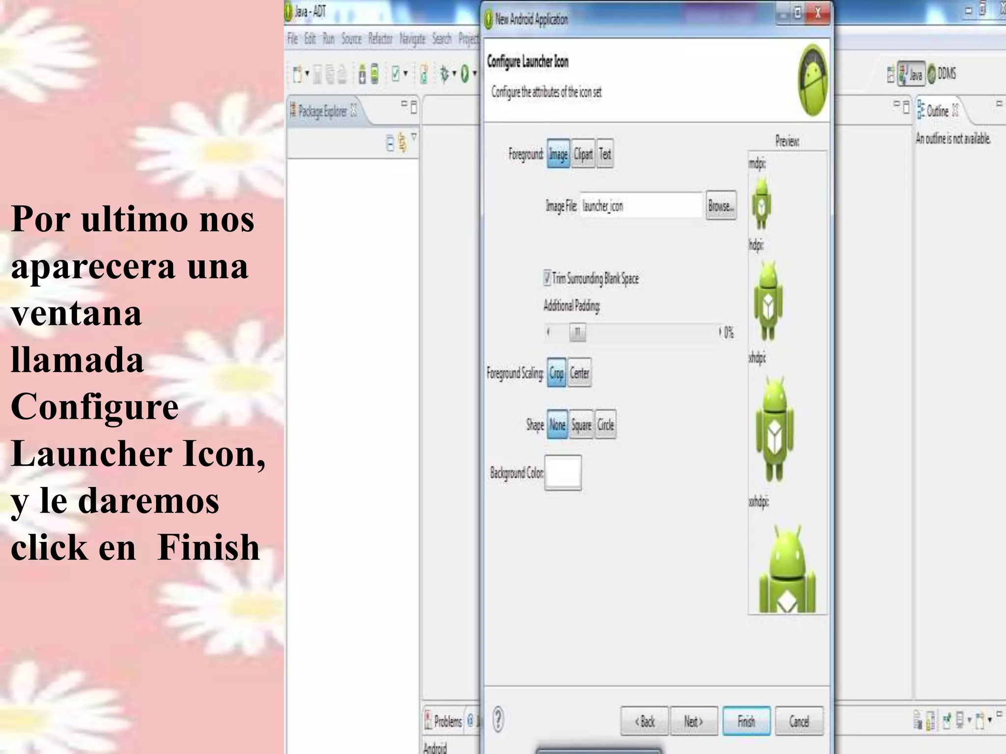 Por ultimo nos
aparecera una
ventana
llamada
Configure
Launcher Icon,
y le daremos
click en Finish
 