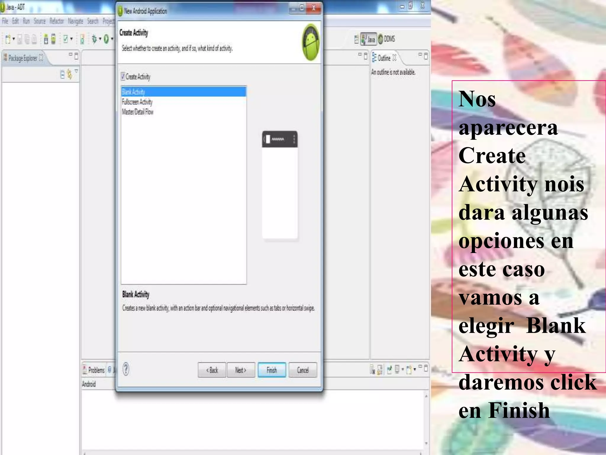 Nos
aparecera
Create
Activity nois
dara algunas
opciones en
este caso
vamos a
elegir Blank
Activity y
daremos click
en Finish
 