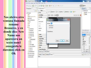 Nos abrira otra
ventana llamada
rename
Resource, y en
donde dice New
Name nos
aparecera un
texto num1
enseguida le
daremos click en
Ok
 