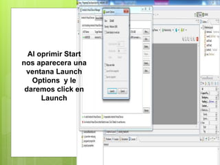 Al oprimir Start
nos aparecera una
ventana Launch
Options y le
daremos click en
Launch
 
